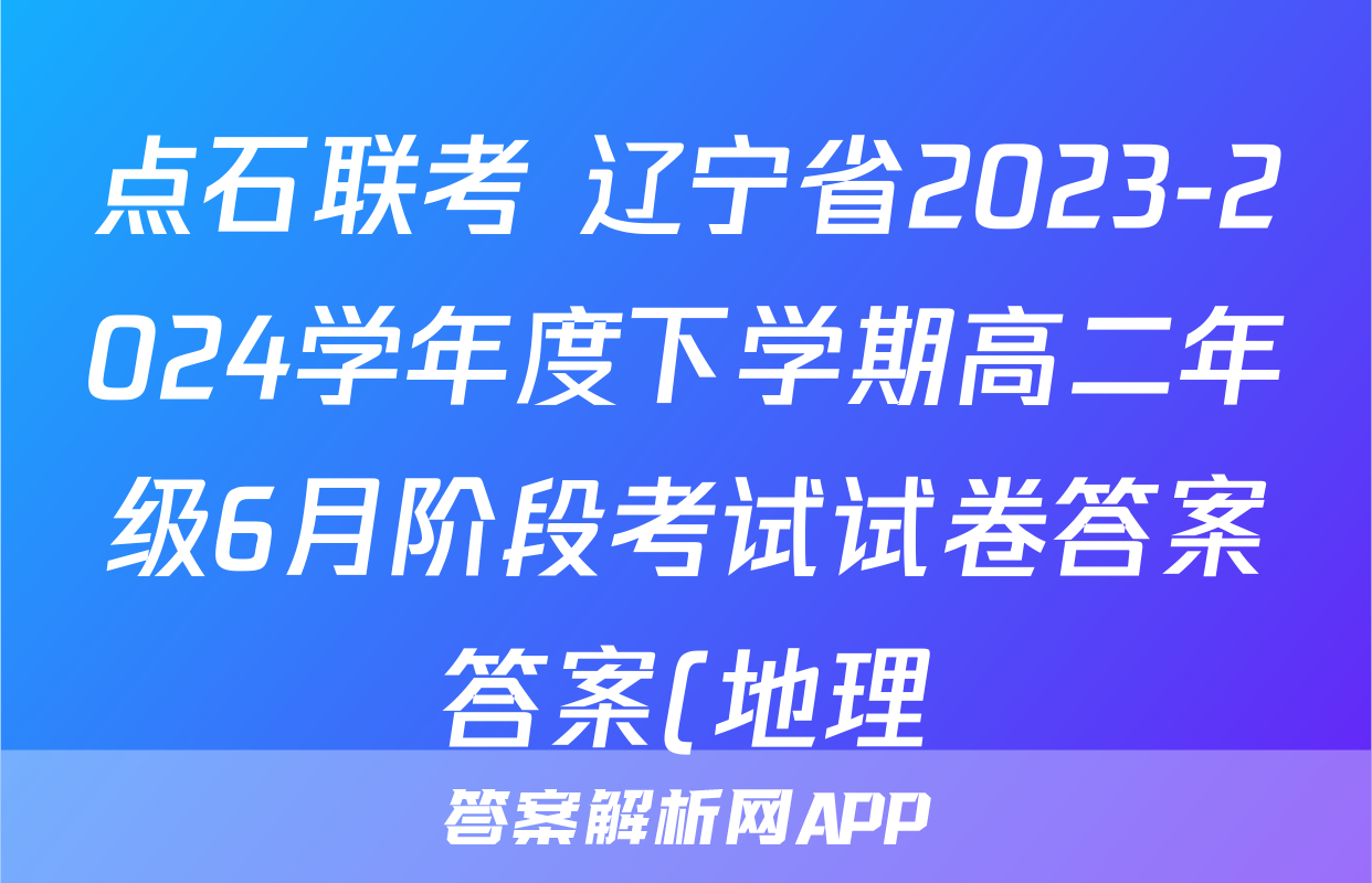 点石联考 辽宁省2023-2024学年度下学期高二年级6月阶段考试试卷答案答案(地理)